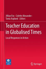 Title: Teacher Education in Globalised Times: Local Responses in Action, Author: Jillian Fox