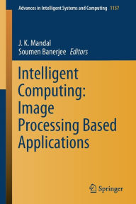 Title: Intelligent Computing: Image Processing Based Applications, Author: J. K. Mandal