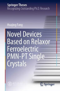 Title: Novel Devices Based on Relaxor Ferroelectric PMN-PT Single Crystals, Author: Huajing Fang