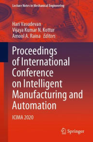 Title: Proceedings of International Conference on Intelligent Manufacturing and Automation: ICIMA 2020, Author: Hari Vasudevan