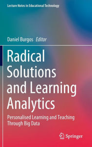 Title: Radical Solutions and Learning Analytics: Personalised Learning and Teaching Through Big Data, Author: Daniel Burgos