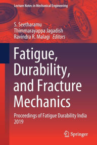 Title: Fatigue, Durability, and Fracture Mechanics: Proceedings of Fatigue Durability India 2019, Author: S. Seetharamu