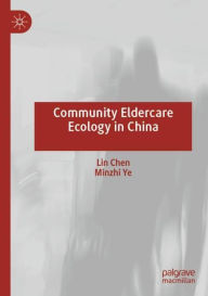 Title: Community Eldercare Ecology in China, Author: Lin Chen