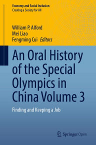 Title: An Oral History of the Special Olympics in China Volume 3: Finding and Keeping a Job, Author: William P. Alford