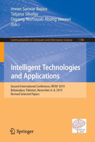 Title: Intelligent Technologies and Applications: Second International Conference, INTAP 2019, Bahawalpur, Pakistan, November 6-8, 2019, Revised Selected Papers, Author: Imran Sarwar Bajwa