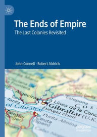 Title: The Ends of Empire: The Last Colonies Revisited, Author: John Connell