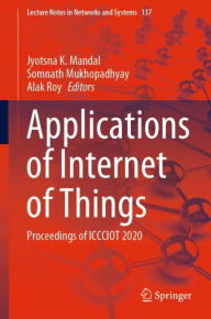 Title: Applications of Internet of Things: Proceedings of ICCCIOT 2020, Author: Jyotsna K. Mandal