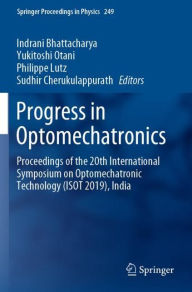 Title: Progress in Optomechatronics: Proceedings of the 20th International Symposium on Optomechatronic Technology (ISOT 2019), India, Author: Indrani Bhattacharya