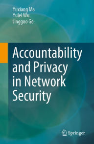 Title: Accountability and Privacy in Network Security, Author: Yuxiang Ma