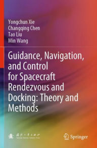 Title: Guidance, Navigation, and Control for Spacecraft Rendezvous and Docking: Theory and Methods, Author: Yongchun Xie