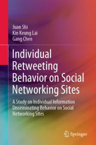 Title: Individual Retweeting Behavior on Social Networking Sites: A Study on Individual Information Disseminating Behavior on Social Networking Sites, Author: Juan Shi