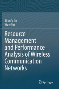 Title: Resource Management and Performance Analysis of Wireless Communication Networks, Author: Shunfu Jin