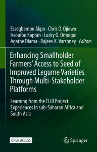 Title: Enhancing Smallholder Farmers' Access to Seed of Improved Legume Varieties Through Multi-stakeholder Platforms: Learning from the TLIII project Experiences in sub-Saharan Africa and South Asia, Author: Essegbemon Akpo