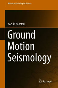 Title: Ground Motion Seismology, Author: Kazuki Koketsu