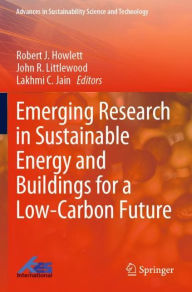 Title: Emerging Research in Sustainable Energy and Buildings for a Low-Carbon Future, Author: Robert J. Howlett