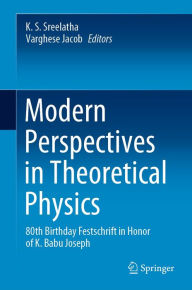 Title: Modern Perspectives in Theoretical Physics: 80th Birthday Festschrift in Honor of K. Babu Joseph, Author: K. S. Sreelatha