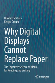 Title: Why Digital Displays Cannot Replace Paper: The Cognitive Science of Media for Reading and Writing, Author: Hirohito Shibata