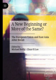 Title: A New Beginning or More of the Same?: The European Union and East Asia After Brexit, Author: Michael Reilly