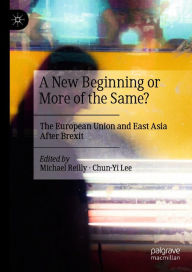 Title: A New Beginning or More of the Same?: The European Union and East Asia After Brexit, Author: Michael Reilly