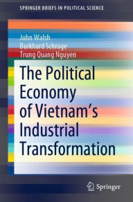 Title: The Political Economy of Vietnam's Industrial Transformation, Author: John Walsh