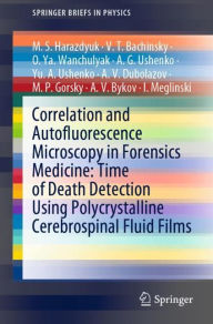 Title: Correlation and Autofluorescence Microscopy in Forensics Medicine: Time of Death Detection Using Polycrystalline Cerebrospinal Fluid Films, Author: M.S. Harazdyuk