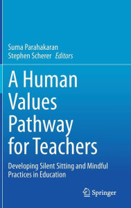 Title: A Human Values Pathway for Teachers: Developing Silent Sitting and Mindful Practices in Education, Author: Suma Parahakaran