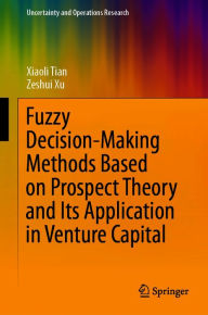 Title: Fuzzy Decision-Making Methods Based on Prospect Theory and Its Application in Venture Capital, Author: Xiaoli Tian