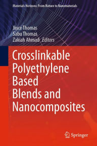 Title: Crosslinkable Polyethylene Based Blends and Nanocomposites, Author: Jince Thomas