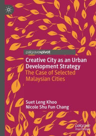 Title: Creative City as an Urban Development Strategy: The Case of Selected Malaysian Cities, Author: Suet Leng Khoo