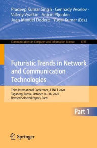 Title: Futuristic Trends in Network and Communication Technologies: Third International Conference, FTNCT 2020, Taganrog, Russia, October 14-16, 2020, Revised Selected Papers, Part I, Author: Pradeep Kumar Singh