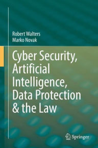 Title: Cyber Security, Artificial Intelligence, Data Protection & the Law, Author: Robert Walters
