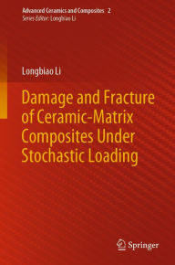 Title: Damage and Fracture of Ceramic-Matrix Composites Under Stochastic Loading, Author: Longbiao Li