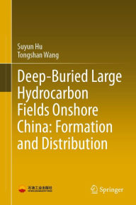 Title: Deep-Buried Large Hydrocarbon Fields Onshore China: Formation and Distribution, Author: Suyun Hu