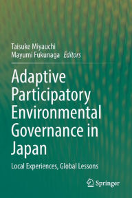 Title: Adaptive Participatory Environmental Governance in Japan: Local Experiences, Global Lessons, Author: Taisuke Miyauchi