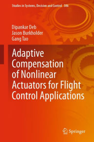 Title: Adaptive Compensation of Nonlinear Actuators for Flight Control Applications, Author: Dipankar Deb