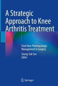 Title: A Strategic Approach to Knee Arthritis Treatment: From Non-Pharmacologic Management to Surgery, Author: Seung-Suk Seo