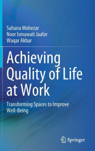 Title: Achieving Quality of Life at Work: Transforming Spaces to Improve Well-Being, Author: Suhana Mohezar