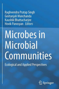 Title: Microbes in Microbial Communities: Ecological and Applied Perspectives, Author: Raghvendra Pratap Singh