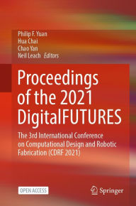 Title: Proceedings of the 2021 DigitalFUTURES: The 3rd International Conference on Computational Design and Robotic Fabrication (CDRF 2021), Author: Philip F. Yuan