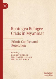 Title: Rohingya Refugee Crisis in Myanmar: Ethnic Conflict and Resolution, Author: Kudret Bïlbïl