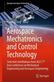 Title: Aerospace Mechatronics and Control Technology: Selected Contributions from 2021 7th Asia Conference on Mechanical Engineering and Aerospace Engineering, Author: Huafeng Ding