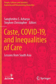 Title: Caste, COVID-19, and Inequalities of Care: Lessons from South Asia, Author: Sanghmitra S. Acharya