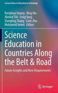 Title: Science Education in Countries Along the Belt & Road: Future Insights and New Requirements, Author: Ronghuai Huang