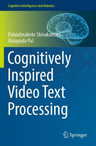 Title: Cognitively Inspired Video Text Processing, Author: Palaiahnakote Shivakumara