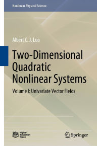 Title: Two-Dimensional Quadratic Nonlinear Systems: Volume I: Univariate Vector Fields, Author: Albert C. J. Luo