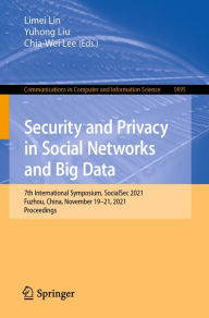 Title: Security and Privacy in Social Networks and Big Data: 7th International Symposium, SocialSec 2021, Fuzhou, China, November 19-21, 2021, Proceedings, Author: Limei Lin