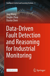Title: Data-Driven Fault Detection and Reasoning for Industrial Monitoring, Author: Jing Wang