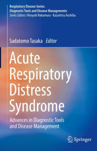 Title: Acute Respiratory Distress Syndrome: Advances in Diagnostic Tools and Disease Management, Author: Sadatomo Tasaka