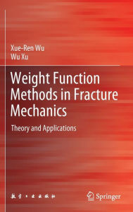 Title: Weight Function Methods in Fracture Mechanics: Theory and Applications, Author: Xue-Ren Wu