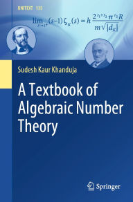 Title: A Textbook of Algebraic Number Theory, Author: Sudesh Kaur Khanduja